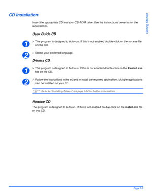 Page 35Xerox WorkCentre 4118 User GuidePage 2-5
Getting Started
CD Installation
Insert the appropriate CD into your CD-ROM drive. Use the instructions below to run the 
required CD.
User Guide CD
¾The program is designed to Autorun. If this is not enabled double-click on the run.exe file 
on the CD.
¾Select your preferred language.
Drivers CD
¾The program is designed to Autorun. If this is not enabled double-click on the Xinstall.exe 
file on the CD.
¾Follow the instructions in the wizard to install the...