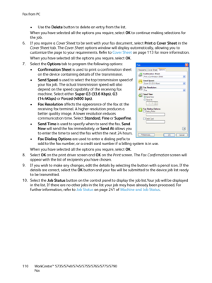 Page 110Fa x  fr o m  P C
WorkCentre™ 5735/5740/5745/5755/5765/5775/5790
Fa x 110
•Use the Delete button to delete an entry from the list.
When you have selected all the options you require, select OK to continue making selections for 
the job.
6. If you require a Cover Sheet to be sent with your fax document, select Print a Cover Sheet in the 
Cover Sheet tab. The Cover Sheet options window will display automatically, allowing you to 
customize the page to your requirements. Refer to Cover Sheet on page 113 for...