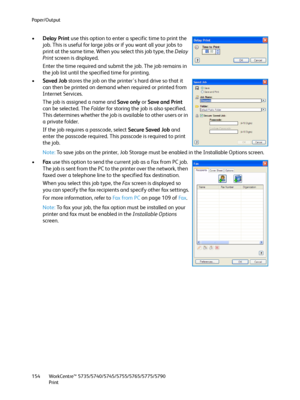 Page 154Paper/Output
WorkCentre™ 5735/5740/5745/5755/5765/5775/5790
Print 154
•Delay Print use this option to enter a specific time to print the 
job. This is useful for large jobs or if you want all your jobs to 
print at the same time. When you select this job type, the Delay 
Print screen is displayed.
Enter the time required and submit the job. The job remains in 
the job list until the specified time for printing.
•Saved Job stores the job on the printer's hard drive so that it 
can then be printed on...