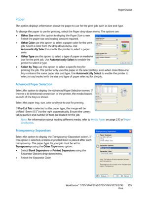 Page 155Paper/Output
WorkCentre™ 5735/5740/5745/5755/5765/5775/5790
Print155
Paper
This option displays information about the paper to use for the print job, such as size and type.
To change the paper to use for printing, select the Paper drop-down menu. The options are:
•Other Size select this option to display the Paper Size screen. 
Select the paper size and scaling amount required.
•Other Color use this option to select a paper color for the print 
job. Select a color from the drop-down menu. Use...