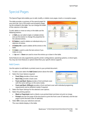 Page 159Special Pages
WorkCentre™ 5735/5740/5745/5755/5765/5775/5790
Print159
Special Pages
The Special Pages tab enables you to add, modify, or delete cover pages, inserts, or exception pages.
The table provides a summary of the special pages for 
your print job. Up to 250 inserts and exception pages 
can be included in the table. You can change the width 
of the columns in the table.
To edit, delete or move an entry in the table use the 
following buttons:
•Edit you can select single or multiple entries 
and...