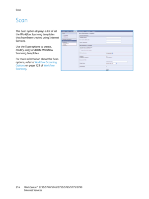 Page 214Scan
WorkCentre™ 5735/5740/5745/5755/5765/5775/5790
Internet Services 214
Scan
The Scan option displays a list of all 
the Workflow Scanning templates 
that have been created using Internet 
Services.
Use the Scan options to create, 
modify, copy or delete Workflow 
Scanning templates.
For more information about the Scan 
options, refer to Workflow Scanning 
Options on page 123 of Workflow 
Scanning.
Downloaded From ManualsPrinter.com Manuals 