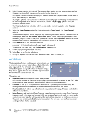 Page 58Output Format
WorkCentre™ 5735/5740/5745/5755/5765/5775/5790
Copy 58
6. Enter the page number of the insert. The page numbers are the physical page numbers and not 
the page numbers which may already be printed on the document.
For copying 2-sided to 2-sided, each page of your document has 2 page numbers, so you need to 
count each side of your document.
If using the optional Tray 6 (Inserter) each insert counts as 1 page, and the page numbers entered 
for remaining inserts must take this into account....