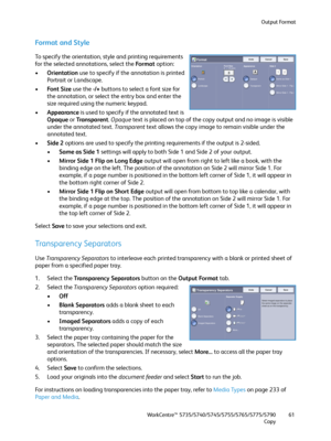 Page 61Output Format
WorkCentre™ 5735/5740/5745/5755/5765/5775/5790
Copy61
Format and Style
To specify the orientation, style and printing requirements 
for the selected annotations, select the Fo r m a t  option:
•Orientation use to specify if the annotation is printed 
Portrait or Landscape.
•Font Size use the -/+ buttons to select a font size for 
the annotation, or select the entry box and enter the 
size required using the numeric keypad. 
•Appearance is used to specify if the annotated text is 
Opaque or...