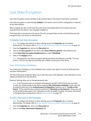 Page 173User Data Encryption
WorkCentre™ 5735/5740/5745/5755/5765/5775/5790
System Administrator Guide173
User Data Encryption
User Data Encryption ensures all data or job-sensitive data on the device’s hard drive is protected.
User Data Encryption is automatically enabled on the device and no further configuration is required 
by the administrator.
When enabled, the data on the hard drive will not be meaningful when the hard drive has been 
separated from the device it was originally installed on.
If the hard...