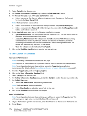 Page 174User Data Encryption
WorkCentre™ 5735/5740/5745/5755/5765/5775/5790
System Administrator Guide 174
3. Select [Setup] in the directory tree.
4. On the User Information Database page, click on the [Add New User] button. 
5. On the Add New User page, in the User Identification area:
a. Enter a login name that the user will enter to gain access to the device or the Internet 
Services in the [User Name] field.
Note:The login name is case-sensitive.
b. Enter a name that will be associated with the login name...