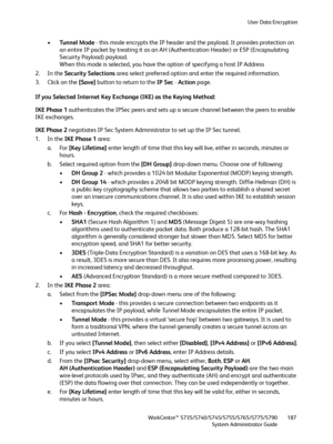 Page 187User Data Encryption
WorkCentre™ 5735/5740/5745/5755/5765/5775/5790
System Administrator Guide187
•Tunnel Mode - this mode encrypts the IP header and the payload. It provides protection on 
an entire IP packet by treating it as an AH (Authentication Header) or ESP (Encapsulating 
Secuirty Payload) payload. 
When this mode is selected, you have the option of specifying a host IP Address
2. In the Security Selections area select preferred option and enter the required information.
3. Click on the [Save]...