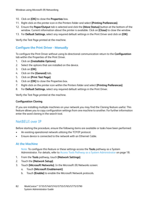 Page 82Windows using Microsoft (R) Networking
WorkCentre™ 5735/5740/5745/5755/5765/5775/5790
System Administrator Guide 82
10. Click on [OK] to close the Properties box.
11. Right-click on the printer icon in the Printers folder and select [Printing Preferences].
12. Ensure the Paper/Output tab is selected and click the [More Status] button at the bottom of the 
window. Current information about the printer is available. Click on [Close] to close the window.
13. For Default Settings, select any required default...