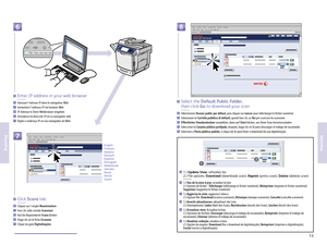 Page 13www.xerox.com/ofce/W C6400support13
Scanning
Scanning
Centr eWareCentr eWareCentr eWareInternet Serv ices
Internet Serv
ices
68
7
http://xxx.xxx.xxx.xxx
CentreWareCentre WareCentre WareInternet Serv ices
Internet Serv
ices
1
2
Saisissez ladresse IP dans le navigateur W eb
Immetter e lindirizzo IP nel br owser Web
IP-Adr esse in Ihr en Webbrowser eingeben
Intr oduzca la dir ección IP en su navegador w eb
Digite o ender eço IP no seu navegador da W eb.
EN
FR
IT
DE
ES
PT
Enter IP address in your web browse...