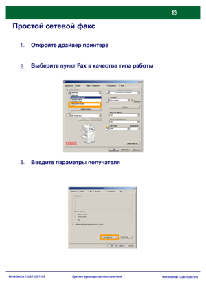 Page 78
WorkCentre 7228/7235/7245WorkCentre 7228/7235/7245
Краткое
 руководство  пользователя
Простой  сетевой  факс
Откройте  драйвер  принтера
1.
Выберите  пункт  Fax в качестве  типа  работы
  
   
2.
Введите  параметры  получателя
3.
Выбор
 бумаги Водяные
 
Бумага /Гото Опции  Макет Подробные Факс
СправкаOK ОтменитьЗначения
 по 
Тип
 работы :
2-стороннее  копирование
Сшивание
Место  гот. работы
Листы  готовой  работы :
Цвет  копии Количество:
Сохр
. Редактироват Скрепки
С
 
подборкой
2-
стороннее...