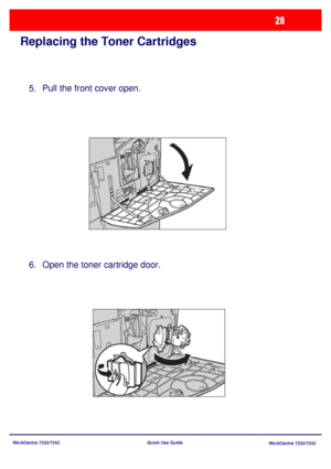 Page 29WorkCentre 7232/7242
WorkCentre 7232/7242 Quick Use Guide
Replacing the Toner Cartridges
Pull the front cover open.
Open the toner cartridge door. 5.
6.
Downloaded From ManualsPrinter.com Manuals 