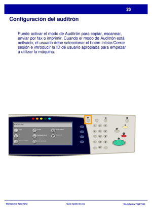 Page 85WorkCentre 7232/7242
WorkCentre 7232/7242 Guía rápida de uso
Configuración del auditrón
Puede activar el modo de Auditrón para copiar, escanear, 
enviar por fax o imprimir. Cuando el modo de Auditrón está 
activado, el usuario debe seleccionar el botón Iniciar/Cerrar 
sesión e introducir la ID de usuario apropiada para empezar 
a utilizar la máquina.  
CopiaE-mailFax de Internet
Fax
Escaneado de red
Enviar del buzón
Escanear a PC
Escanear a buzón WorkCentre 7242
23
*
6 5
41
8 79
C#
-0
Downloaded From...