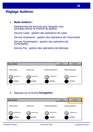 Page 55
WorkCentre 7232/7242WorkCentre 7232/7242
Prise en main rapide
Réglage Auditron
Mode Auditron :
 
Sélectionnez
 les services pour lesquels vous 

souhaitez activer la fonction de gestion.
Service Copie : gestion  des opérations de copie.
Service Impression : gestion des opérations de limprimante.
Service Numérisation :  gestion des opérations de 
numérisation.
Service Fax : gestion des opérations de télécopie.
4.
Activé(e) Désactivé(e)
EnregistrerMode AuditronAnnuler
Activé(e)
Désactivé(e)
Activé(e)...