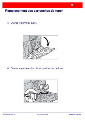 Page 61WorkCentre 7232/7242
WorkCentre 7232/7242 Prise en main rapide
Remplacement des cartouches de toner
Ouvrez le panneau avant.
Ouvrez le panneau daccès aux cartouches de toner. 5.
6.
Downloaded From ManualsPrinter.com Manuals 