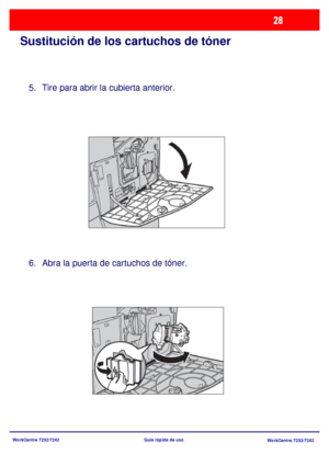 Page 93WorkCentre 7232/7242
WorkCentre 7232/7242 Guía rápida de uso
Sustitución de los cartuchos de tóner
Tire para abrir la cubierta anterior.
Abra la puerta de cartuchos de tóner.
5.
6.
Downloaded From ManualsPrinter.com Manuals 