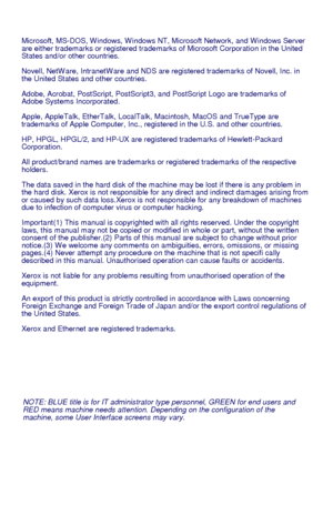 Page 2NOTE: BLUE title is for IT administrator type personnel, GREEN for end users and 
RED means machine needs attention. Depending on the conﬁguration of the 
machine, some User Interface screens may vary. Microsoft, MS-DOS, W indows, W indows NT, Microsoft Network, and W indows Server 
are either trademarks or registered trademarks of Microsoft Corporation in the United 
States and/or other countries.
Novell, NetW are, IntranetW are and NDS are registered trademarks of Novell, Inc. in 
the United States and...