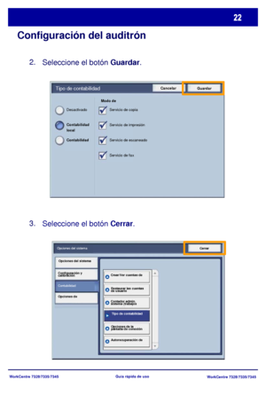 Page 87
WorkCentre 7328/7335/7345WorkCentre 7328/7335/7345
Guía rápida de uso
Configuración del auditrón
Seleccione el botón 
Guardar.
Seleccione el botón  Cerrar.
2.
3.
Cancelar
GuardarTipo de contabilidad
Modo de 
Servicio de copia
Servicio de impresión
Servicio de escaneado
Servicio de fax
Desactivado
Contabilidad 
Contabilidad
 
local
Cerrar
Opciones del sistema
ContabilidadOpciones del sistema
Configuración y 
calibración
Opciones de  Restaurar las cuentas 
de usuario
Crear/Ver cuentas de 
Autorecuperación...