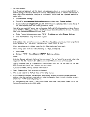 Page 10694 3. Set the IP address.
If an IP address is already set, this step is not necessary. Also, in an environment with DHCP or 
BOOTP, configure the way to obtain an IP address. If the address cannot be obtained automatically or 
static configuration is preferred, configure an IP address, a subnet mask, and a gateway address as 
stated below.
a. Select Protocol Settings.
b. Select IPv4 (or other mode) Address Resolution and then select Change Settings.
c. Select one from [DHCP], [BOOTP], [RARP],...