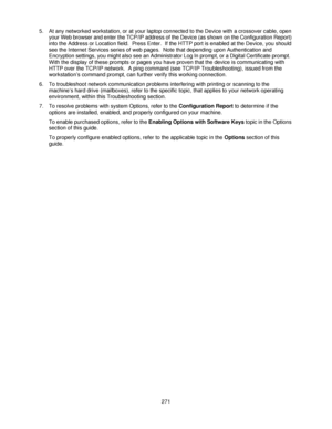 Page 283271 5. At any networked workstation, or at your laptop connected to the Device with a crossover cable, open 
your Web browser and enter the TCP/IP address of the Device (as shown on the Configuration Report) 
into the Address or Location field.  Press Enter.  If the HTTP port is enabled at the Device, you should 
see the Internet Services series of web pages.  Note that depending upon Authentication and 
Encryption settings, you might also see an Administrator Log In prompt, or a Digital Certificate...