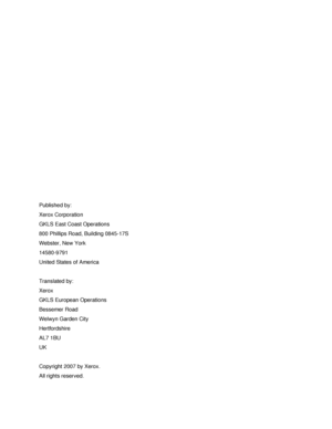 Page 299Published by:
Xerox Corporation
GKLS East Coast Operations
800 Phillips Road, Building 0845-17S
Webster, New York
14580-9791
United States of America
Translated by:
Xerox
GKLS European Operations
Bessemer Road
Welwyn Garden City
Hertfordshire
AL7 1BU
UK
Copyright 2007 by Xerox.
All rights reserved.
Downloaded From ManualsPrinter.com Manuals 