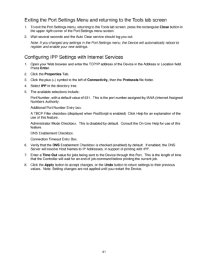 Page 5341
Exiting the Port Settings Menu and returning to the Tools tab screen
1. To exit the Port Settings menu, returning to the Tools tab screen, press the rectangular Close button in 
the upper right corner of the Port Settings menu screen.
2. Wait several seconds and the Auto Clear service should log you out.
Note: If you changed any settings in the Port Settings menu, the Device will automatically reboot to 
register and enable your new settings.
Configuring IPP Settings with Internet Services
1. Open...