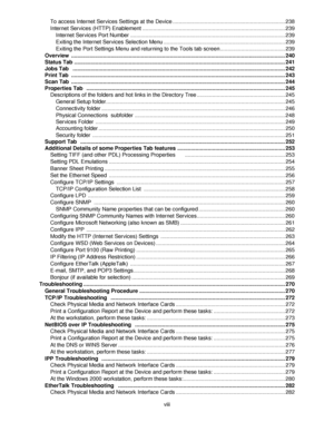 Page 10viii To access Internet Services Settings at the Device .......................................................................... 238
Internet Services (HTTP) Enablement .............................................................................................. 239
Internet Services Port Number ...................................................................................................... 239
Exiting the Internet Services Selection Menu...