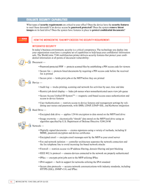 Page 1614WORKCENTRE 7346 EVAlUATOR GUIDE
EVALUATE SECURITY CAPABILITIES
What	types	of	security requirements	are	critical	to	your	office?	Does	the	device	have	the	security features 
to	meet	these	demands?	Can	device	access	be	 password protected?	Does	the	system	remove latent 
images	on	its	hard	drive?	Does	the	system	have	features	in	place	to	 protect confidential documents?
  INTEG rATEd S ECur ITY
	 	
In	today’s	business	environment,	security	is	a	critical	competency.	 The	technology	you	deploy	into	
your...