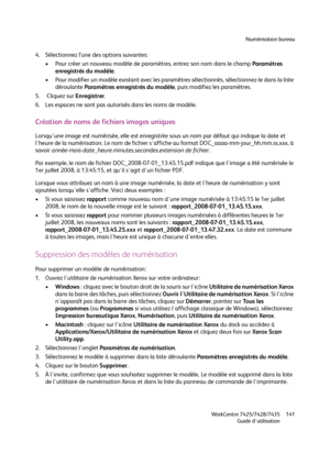 Page 141Numérisation bureau
WorkCentre 7425/7428/7435
Guide d'utilisation141
4. Sélectionnez l’une des options suivantes:
• Pour créer un nouveau modèle de paramètres, entrez son nom dans le champ Paramètres 
enregistrés du modèle.
• Pour modifier un modèle existant avec les paramètres sélectionnés, sélectionnez-le dans la liste 
déroulante Paramètres enregistrés du modèle, puis modifiez les paramètres.
5.  Cliquez sur Enregistrer.
6. Les espaces ne sont pas autorisés dans les noms de modèle.
Création de...