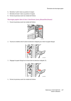 Page 227Élimination des bourrages papier
WorkCentre 7425/7428/7435
Guide d'utilisation227
6. Remettez l'unité 4 dans sa position d'origine.
7. Remettez le levier 4 dans sa position d'origine.
8. Fermez le panneau avant du module de finition.
Bourrages papier dans le bac à brochures (avec plieuse/brocheuse)
1. Ouvrez le panneau avant du module de finition.
2. Tournez la molette verte 4a dans la direction indiquée pour retirer le papier bloqué.
3. Dégagez le papier bloqué en le tirant dans la...