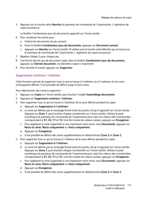 Page 111Réglage des options de copie
WorkCentre 7425/7428/7435
Guide d'utilisation111
5. Appuyez sur la touche verte Marche du panneau de commande de l'imprimante. L'opération de 
copie commence.
La fenêtre Combinaison jeux de documents apparaît sur l'écran tactile.
6. Pour numériser les autres jeux :
a. Insérez les documents du jeu suivant.
b. Dans la fenêtre Combinaison jeux de documents, appuyez sur Document suivant.
c. Appuyez sur Marche sur l'écran tactile. N'utilisez pas la touche...