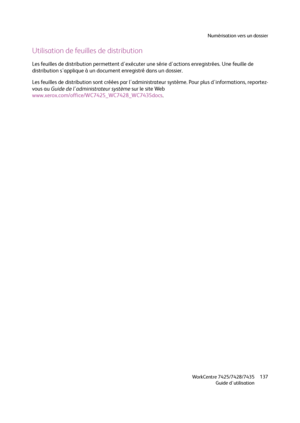 Page 137Numérisation vers un dossier
WorkCentre 7425/7428/7435
Guide d'utilisation137
Utilisation de feuilles de distribution
Les feuilles de distribution permettent d'exécuter une série d'actions enregistrées. Une feuille de 
distribution s'applique à un document enregistré dans un dossier.
Les feuilles de distribution sont créées par l'administrateur système. Pour plus d'informations, reportez-
vous au Guide de l'administrateur système sur le site Web...