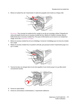 Page 177Remplacement du module four
WorkCentre 7425/7428/7435
Guide d'utilisation177
4. Retirez le module four de l'imprimante à l'aide de la poignée noire située sur chaque côté.
Remarque :Pour renvoyer le module de four usagé en vue de son recyclage, utilisez l'étiquette de 
retour pré payée fournie avec le nouveau module de four. Mettez le module à renvoyer dans la 
boîte livrée avec le nouveau module four. Pour plus d'informations sur le renvoi d'un module four 
usagé, voir le site...