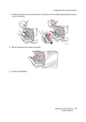 Page 183Remplacement du rouleau de transfert
WorkCentre 7425/7428/7435
Guide d'utilisation183
7. Insérez le nouveau rouleau de transfert dans l'imprimante comme indiqué. Appuyez dessus jusqu'à 
ce qu'il s'enclenche.
8. Retirez la protection du rouleau de transfert.
9. Fermez le capot latéral.
wc74xx-180
1
2
3
wc74xx-181
Downloaded From ManualsPrinter.com Manuals 