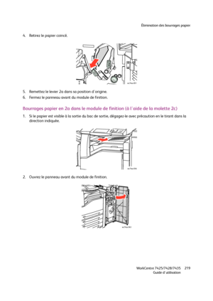 Page 219Élimination des bourrages papier
WorkCentre 7425/7428/7435
Guide d'utilisation219
4. Retirez le papier coincé.
.
5. Remettez le levier 2a dans sa position d'origine.
6. Fermez le panneau avant du module de finition.
Bourrages papier en 2a dans le module de finition (à l'aide de la molette 2c)
1. Si le papier est visible à la sortie du bac de sortie, dégagez-le avec précaution en le tirant dans la 
direction indiquée.
2. Ouvrez le panneau avant du module de finition.
wc74xx-051
wc74xx-044...