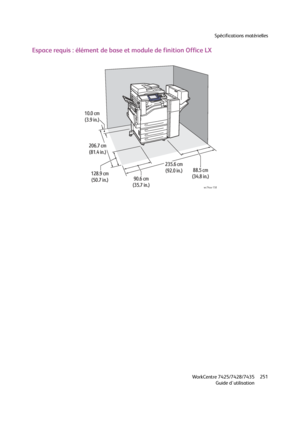 Page 251Spécifications matérielles
WorkCentre 7425/7428/7435
Guide d'utilisation251
Espace requis : élément de base et module de finition Office LX
wc74xx-138
10.0 cm
(3.9 in.)
206.7 cm
(81.4 in.)
128.9 cm
(50.7 in.)
90.6 cm
(35.7 in.)
235.6 cm
(92.0 in.)
88.5 cm
(34.8 in.)
Downloaded From ManualsPrinter.com Manuals 