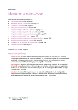 Page 160Maintenance
WorkCentre 7425/7428/7435
Guide d'utilisation 160
Maintenance et nettoyage
Cette section aborde les points suivants :
•Précautions générales à la page 160
•Numéro de série de l'imprimante à la page 161
•Compteurs d'utilisation à la page 161
•Nettoyage de l'imprimante à la page 162
•Remplacement des cartouches de toner à la page 167
•Remplacement du récupérateur de toner à la page 169
•Remplacement des modules photorécepteurs à la page 172
•Remplacement du module four à la page...