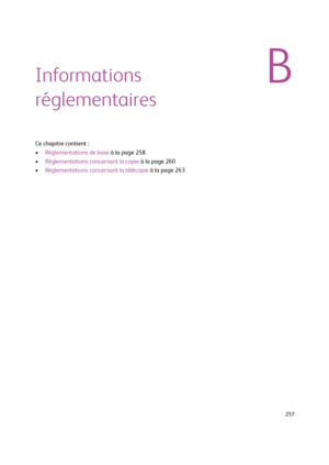 Page 257  257
BInformations 
réglementaires
Ce chapitre contient :
•Réglementations de base à la page 258
•Réglementations concernant la copie à la page 260
•Réglementations concernant la télécopie à la page 263
Downloaded From ManualsPrinter.com Manuals 