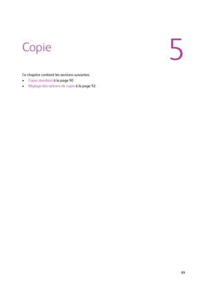 Page 89  89
Copie
Ce chapitre contient les sections suivantes:
•Copie standard à la page 90
•Réglage des options de copie à la page 92
5
Downloaded From ManualsPrinter.com Manuals 