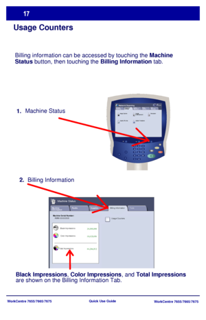 Page 18WorkCentre 7655/7665/7675
WorkCentre 7655/7665/7675 Quick Use Guide
Machine Status
Update T emplates Quality File SizeLayout 
Ad j u s t me n t Network 
Scanning
All 
ServicesNetwork ScanningFiling
OptionsJob
Assembly Advanced 
Settings
Resolution Im age  
Enhance m e nt Image Options
Usage Counters
Billing information can be accessed by touching the Machine 
Status button, then touching the Billing Information tab.
Billing Information
1.
2.
Usage Counters Faults Supplies Machine 
Information
Machine...