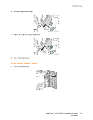 Page 196Troubleshooting
WorkCentre 7755/7765/7775 Multifunction Printer
User Guide196
4. Remove the jammed paper.
5. Return lever 2b to its original position.
6. Close the finisher door.
Paper Jams at 3 in the Finisher
1. Open the finisher door.
wc77xx-077
2b
wc77xx-153
wc77xx-068
Downloaded From ManualsPrinter.com Manuals 