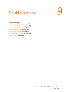 Page 1689
WorkCentre 7755/7765/7775 Multifunction Printer
User Guide168
Troubleshooting
This chapter includes:
•Control Panel Messages on page 169
•General Troubleshooting on page 170
•Clearing Paper Jams on page 173
•Clearing Staple Jams on page 214
•Print Quality Problems on page 225
•Copy and Scan Problems on page 226
•Fa x  Pr o b l e m s  on page 227
•Getting Help on page 230
Downloaded From ManualsPrinter.com Manuals 