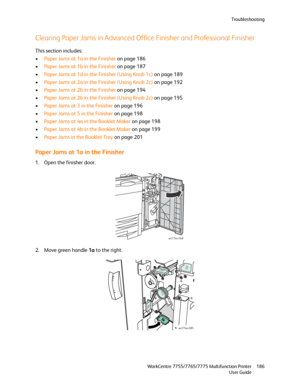 Page 186Troubleshooting
WorkCentre 7755/7765/7775 Multifunction Printer
User Guide186
Clearing Paper Jams in Advanced Office Finisher and Professional Finisher
This section includes:
•Paper Jams at 1a in the Finisher on page 186
•Paper Jams at 1b in the Finisher on page 187
•Paper Jams at 1d in the Finisher (Using Knob 1c) on page 189
•Paper Jams at 2a in the Finisher (Using Knob 2c) on page 192
•Paper Jams at 2b in the Finisher on page 194
•Paper Jams at 2b in the Finisher (Using Knob 2c) on page 195
•Paper...