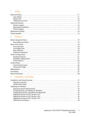 Page 3WorkCentre 7755/7765/7775 Multifunction Printer
User Guide3
1Safety
Electrical Safety . . . . . . . . . . . . . . . . . . . . . . . . . . . . . . . . . . . . . . . . . . . . . . . . . . . . . . . . . . . . . . . . . . . . . . . . . . . . . . .  11
Laser Safety . . . . . . . . . . . . . . . . . . . . . . . . . . . . . . . . . . . . . . . . . . . . . . . . . . . . . . . . . . . . . . . . . . . . . . . . . . . . . . .  11
Power Cord . . . . . . . . . . . . . . . . . . . . . . . . . . . . . . . . . . . . . ....