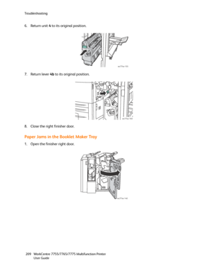 Page 209Troubleshooting
WorkCentre 7755/7765/7775 Multifunction Printer
User Guide 209
6. Return unit 4 to its original position.
7. Return lever 4b to its original position.
8. Close the right finisher door.
Paper Jams in the Booklet Maker Tray
1. Open the finisher right door.
wc77xx-155
wc77xx-160
wc77xx-140
Downloaded From ManualsPrinter.com Manuals 