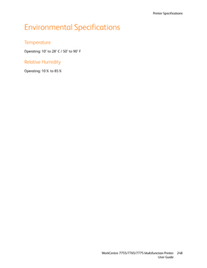 Page 248Printer Specifications
WorkCentre 7755/7765/7775 Multifunction Printer
User Guide248
Environmental Specifications
Temperature
Operating: 10° to 28° C / 50° to 90° F
Relative Humidity
Operating: 10% to 85%
Downloaded From ManualsPrinter.com Manuals 