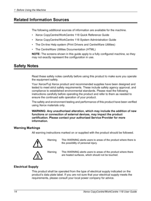 Page 141 Before Using the Machine 
14 Xerox CopyCentre/WorkCentre 118 User Guide
Related Information Sources
The following additional sources of information are available for the machine.
• Xerox CopyCentre/WorkCentre 118 Quick Reference Guide
• Xerox CopyCentre/WorkCentre 118 System Administration Guide
• The On-line Help system (Print Drivers and CentreWare Utilities)
• The CentreWare Utilities Documentation (HTML)
NOTE: The screens shown in this guide apply to a fully configured machine, so they 
may not...