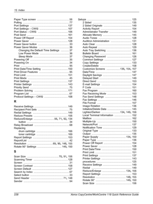 Page 22815 Index 
228 Xerox CopyCentre/WorkCentre 118 Quick Reference Guide Paper Type screen
 ............................................. 56
Polling
 ................................................................. 77
Port Settings
 ..................................................... 137
Port Settings – CWIS
 ........................................ 107
Port Status – CWIS
 .......................................... 106
Post Send
 ......................................................... 161
Power Off...