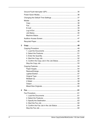 Page 4 
4 Xerox CopyCentre/WorkCentre 118 User Guide
Ground Fault Interrupter (GFI) ............................................................... 35
Power Saver Modes ............................................................................... 36
Changing the Default Time Settings ...................................................... 37
Modes .................................................................................................... 38
Copy...