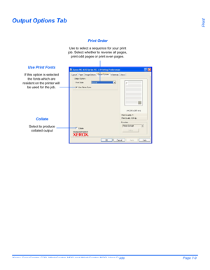 Page 129Xerox CopyCentre C20, WorkCentre M20 and WorkCentre M20i User Guide Page 7-9
Print
Output Options Tab
Use Print Fonts
If this option is selected 
the fonts which are 
resident on the printer will 
be used for the job.
Print Order
Use to select a sequence for your print 
job. Select whether to reverse all pages, 
print odd pages or print even pages.
Collate
Select to produce 
collated output
Downloaded From ManualsPrinter.com Manuals 