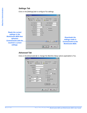 Page 150Page 9-10  Xerox CopyCentre C20, WorkCentre M20 and WorkCentre M20i User Guide 
Machine Administration
Settings Tab
Click on the [Settings] tab to configure Fax settings.
Advanced Tab
Click on the [Advanced] tab to change the Machine Setup options applicable to Fax. 
Reads the current 
settings in the 
WorkCentre M20i then 
refreshes 
ControlCentre with the 
machine’s current 
settings.
Downloads the 
settings made in 
ControlCentre to the 
WorkCentre M20i.
Downloaded From ManualsPrinter.com Manuals 